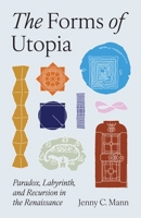 The Forms of Utopia: Paradox, Labyrinth, and Recursion in the Renaissance 0691283664 Book Cover