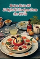 Retro Eats: 95 Delightful Recipes from the 1950s B0CGC6Y2GT Book Cover