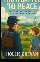 From Battle to Peace: The Story of the Battle of Gettysburg for Kids B0G59GNPH5 Book Cover