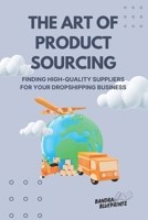 The Art of Product Sourcing: Finding High-Quality Suppliers for Your Dropshipping Business B0C7J5BMCN Book Cover