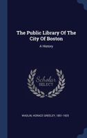 The Public Library of the City of Boston: A History 1164127071 Book Cover