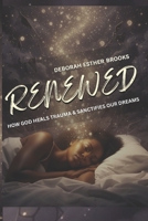 Renewed: How God Heals Trauma & Sanctifies Our Dreams B0GRMW6S22 Book Cover