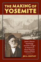 The Making of Yosemite: James Mason Hutchings and the Origin of America's Most Popular Park 0700618058 Book Cover