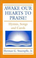 Awake Our Hearts to Praise!: Hymns, Songs and Carols 1579990819 Book Cover