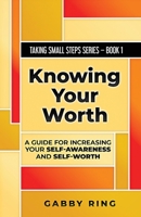 Knowing Your Worth: A Guide for Increasing Your Self-Awareness and Self-Worth (Taking Small Steps) B0DQQHJVZM Book Cover