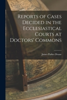 Reports of Cases Decided in the Ecclesiastical Courts at Doctors' Commons 1018925325 Book Cover
