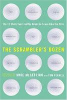 The Scrambler's Dozen: The 12 Shots Every Golfer Needs to Score Like the Pros 0062702467 Book Cover
