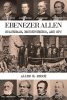 Ebenezer Allen - Statesman, Entrepreneur, and Spy 164764920X Book Cover