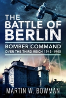 Battle of Berlin : Bomber Command over the Third Reich, 1943-1945 1526797933 Book Cover