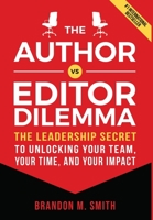 The Author vs. Editor Dilemma: The Leadership Secret to Unlocking Your Team, Your Time, and Your Impact B0BHN5NP2P Book Cover