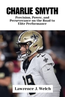 CHARLIE SMYTH: Precision, Power, and Perseverance on the Road to Elite Performance (Legends of Modern Sport Series) B0G77Z7THR Book Cover