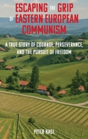 Escaping the Grip of Eastern European Communism: A True Story of Courage, Perseverance, and the Pursuit of Freedom B0FV9ZLQ6R Book Cover