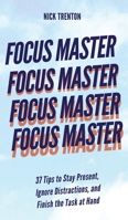 Focus Master: 37 Tips to Stay Present, Ignore Distractions, and Finish the Task at Hand 1647433509 Book Cover