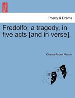 Fredolfo; a tragedy, in five acts [and in verse]. 1298007925 Book Cover