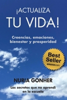 �ACTUALIZA TU VIDA! Creencias, emociones, bienestar y prosperidad.: Los secretos que no aprend� en la escuela. 107560169X Book Cover