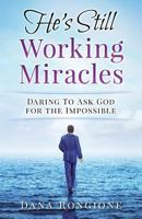 He's Still Working Miracles: Daring to Ask God for the Impossible 1537391801 Book Cover