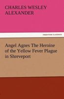 Angel AgnesThe Heroine of the Yellow Fever Plague in Shreveport 3842483570 Book Cover