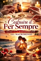 Costruire il Per Sempre: Guida alla Rigenerazione del Matrimonio B0C9S88PYV Book Cover