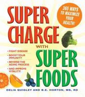 Supercharge with Superfoods: 365 Ways to Maximize Your Health! 1440502366 Book Cover