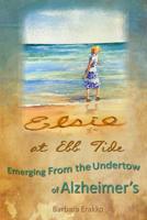 Elsie at Ebb Tide: Emerging from the Undertow of Alzheimer's 1480297194 Book Cover