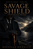 Savage Shield: A Forced Proximity, Protector Mafia Romance (Kings of Naples) B0HB5LLSK4 Book Cover