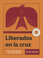 Liberados En La Cruz: Paz Y Reconciliación En El Reino de Dios--Un Estudio Bíblico Interactivo de 6 Semanas Con Acceso a Video 1514012960 Book Cover