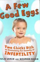 A Few Good Eggs: Two Chicks Dish on Overcoming the Insanity of Infertility 0060834404 Book Cover