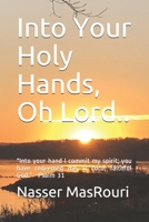 Into Your Holy Hands, Oh Lord..: "Into your hand I commit my spirit; you have redeemed me, O Lord, faithful God." ~Psalm 31:5 B08TZK8R76 Book Cover