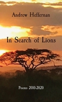 In Search of Lions: Poems 2010-2020 0578818108 Book Cover