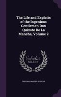 The Life and Exploits of the Ingenious Gentlemen Don Quixote De La Mancha, Volume 2 134134584X Book Cover