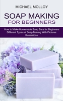 Soap Making for Beginners: How to Make Homemade Soap Bars for Beginners 1774850796 Book Cover