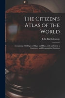 The Citizen's Atlas of the World: Containing 156 Pages of Maps and Plans, With an Index, a Gazetteer, and Geographical Statistics 1014982197 Book Cover