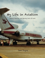 My Life in Aviation Taking Chances and Having Lots of Luck 0578778459 Book Cover