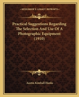 Practical Suggestions Regarding The Selection And Use Of A Photographic Equipment (1910) 1437043690 Book Cover