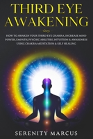 Third Eye Awakening: How To Awaken Your Third Eye Chakra, Increase Mind Power, Empath, Psychic Abilities, Intuition & Awareness Using Chakra Meditation & Self Healing. B0863RTHBC Book Cover