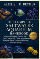THE COMPLETE SALTWATER AQUARIUM HANDBOOK: A Beginner-to-Expert Guide to Reef Tanks, Marine Fish, Corals, System Design, Breeding, Disease Prevention & Lifelong Aquarium Success B0G5PPSY8N Book Cover
