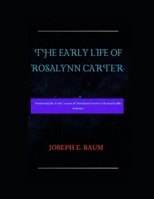 THE EARLY LIFE OF ROSALYNN CARTER: Nurturing the Early Years of Roselynm Carter's Remarkable Journey B0CP7YR9TS Book Cover