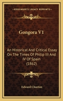 Gongora V1: An Historical And Critical Essay On The Times Of Philip III And IV Of Spain 1164659642 Book Cover