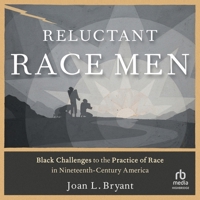 Reluctant Race Men: Black Challenges to the Practice of Race in Nineteenth-Century America B0CW7BDSKX Book Cover