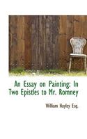An Essay on Painting: In Two Epistles to Mr. Romney 3337730973 Book Cover