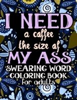 I Need A Coffee The Size Of My Ass: Adult Cussing Coloring Book For Womens (Abstractions, Mandalas, Animals, Houses) To Relieve Your Stress B087SFTBB8 Book Cover