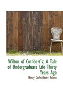 Wilton of Cuthbert's: A Tale of Undergraduate Life Thirty Years Ago 0548324638 Book Cover