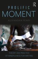 Prolific Moment: Theory and Practice of Mindfulness for Writing 1138493597 Book Cover