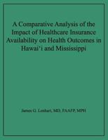 A Comparative Analysis of the Impact of Healthcare Insurance Availability on Health Outcomes in Hawai'i and Mississippi 0983527725 Book Cover