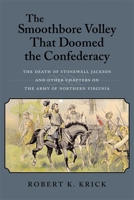 The Smoothbore Volley That Doomed the Confederacy: The Death of Stonewall Jackson and Other Chapters on the Army of Northern Virginia 0807129712 Book Cover