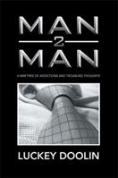 Man 2 Man: A Way Free of Addictions and Troubling Thoughts 1483678547 Book Cover