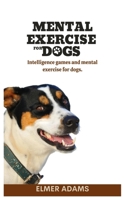 MENTAL EXERCISE FOR DOGS: Intelligence games and mental exercise for dogs B0C9S3H7WX Book Cover