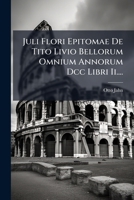 Juli Flori Epitomae De Tito Livio Bellorum Omnium Annorum Dcc Libri Ii.... 127111688X Book Cover