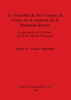 Sociedad de los Campos de Ornas en el Nordeste de la Peninsula Iberica: La Necropolis de el Calvari (El Molar, Priorat, Tarragona) (British Archaeological ... (BAR) International) (Spanish Edition) 0860547663 Book Cover
