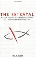 The Betrayal: The hostile takeover of the Southern Baptist Convention and a Missionary's Fight for Freedom in Christ 096780616X Book Cover